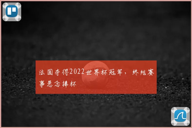 法国夺得2022世界杯冠军，终结赛事悬念捧杯