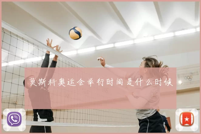 莫斯科奥运会举行时间是什么时候