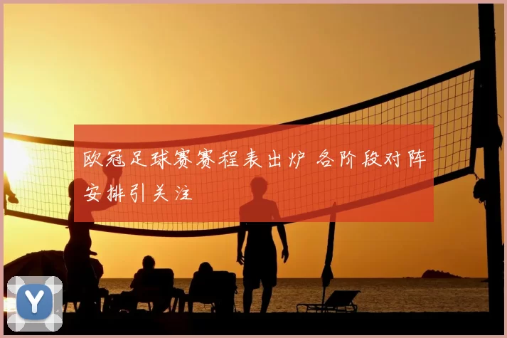 欧冠足球赛赛程表出炉 各阶段对阵安排引关注
