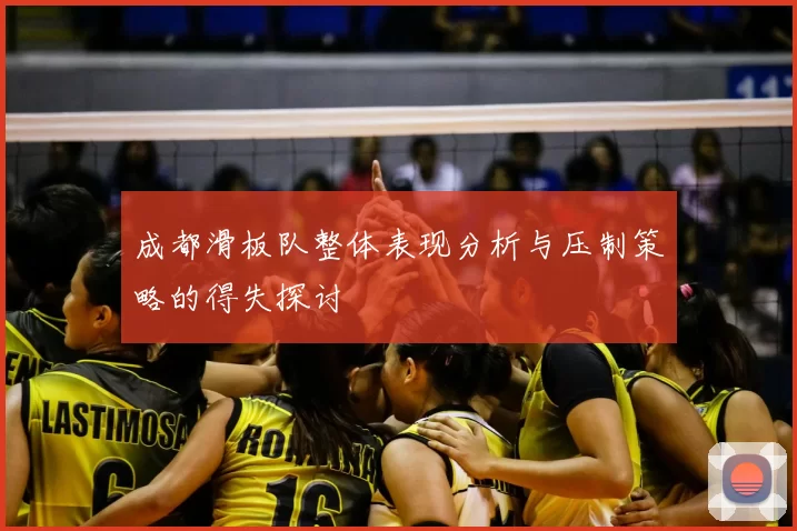 成都滑板队整体表现分析与压制策略的得失探讨