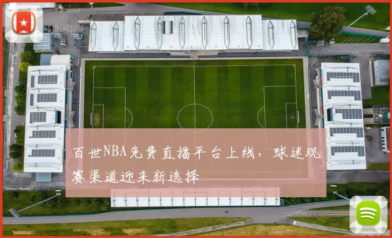 百世NBA免费直播平台上线,球迷观赛渠道迎来新选择