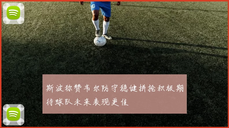 斯波称赞韦尔防守稳健拼抢积极期待球队未来表现更佳