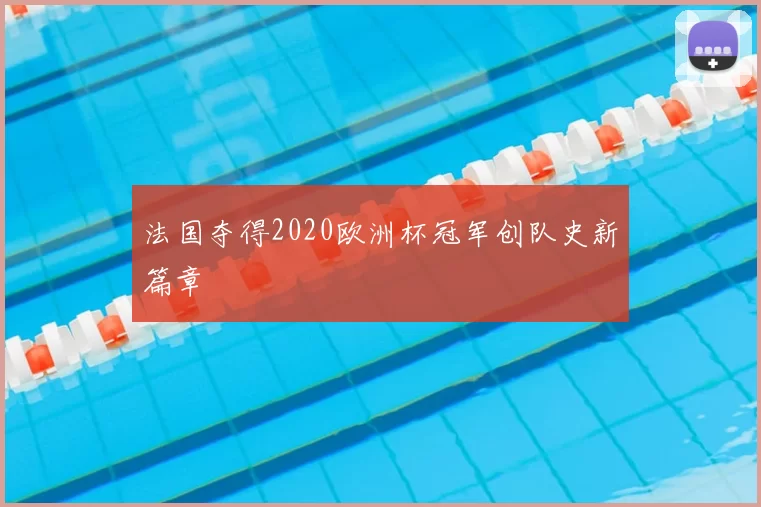 法国夺得2020欧洲杯冠军创队史新篇章